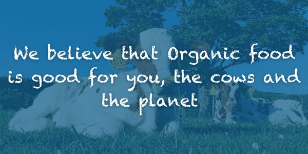 We believe that Organic food is good for you, the cows and the planet